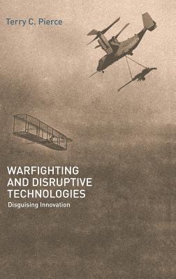Warfighting and Disruptive Technologies: Disguising Innovation
