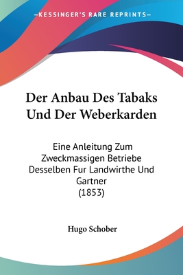 Der Anbau Des Tabaks Und Der Weberkarden: Eine Anleitung Zum Zweckmassigen Betriebe Desselben Fur Landwirthe Und Gartner (1853)