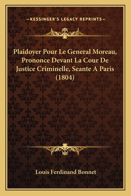 Plaidoyer Pour Le General Moreau, Prononce Devant La Cour De Justice Criminelle, Seante A Paris (1804)