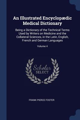 An Illustrated Encyclopædic Medical Dictionary: Being a Dictionary of the Technical Terms Used by Writers on Medicine and the Collateral Sciences, in