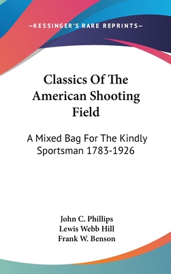 Classics Of The American Shooting Field: A Mixed Bag For The Kindly Sportsman 1783-1926