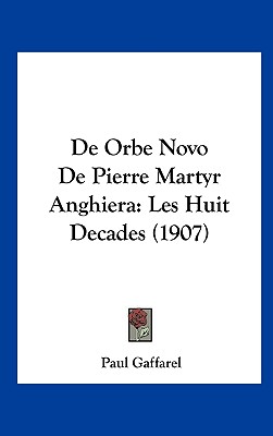 De Orbe Novo De Pierre Martyr Anghiera: Les Huit Decades (1907)