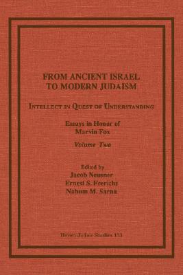 From Ancient Israel to Modern Judaism: Intellect in Quest of Understanding, Essays in Honor of Marvin Fox, Volume 2