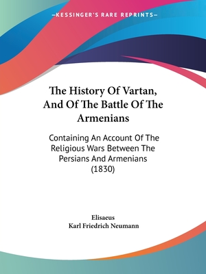 The History Of Vartan, And Of The Battle Of The Armenians: Containing An Account Of The Religious Wars Between The Persians And Armenians (1830)