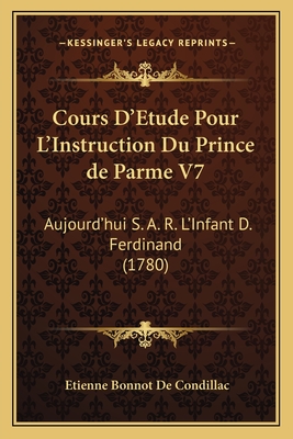 Cours D'Etude Pour L'Instruction Du Prince de Parme V7: Aujourd'hui S. A. R. L'Infant D. Ferdinand (1780)