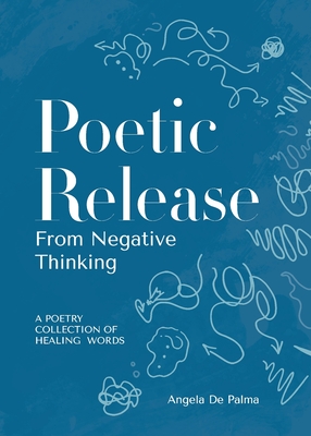 Poetic Release from Negative Thinking: A poetry collection of healing words