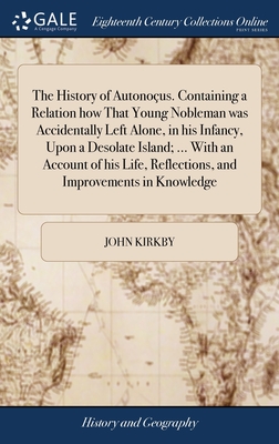 The History of Autonoçus. Containing a Relation how That Young Nobleman was Accidentally Left Alone, in his Infancy, Upon a Desolate Island; ... With