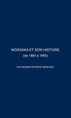 Mossaka Et Son Histoire: (De 1885 a 1965)