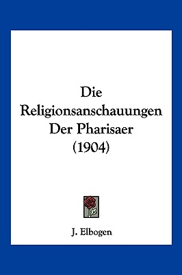 Die Religionsanschauungen Der Pharisaer (1904)