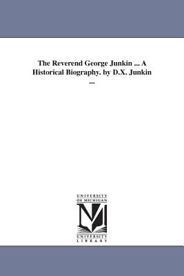 The Reverend George Junkin ... A Historical Biography. by D.X. Junkin ...