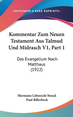 Kommentar Zum Neuen Testament Aus Talmud Und Midrasch V1, Part 1: Das Evangelium Nach Matthaus (1922)