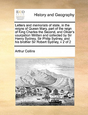 Letters and memorials of state, in the reigns of Queen Mary, part of the reign of King Charles the Second, and Oliver's usurpation Written and collect