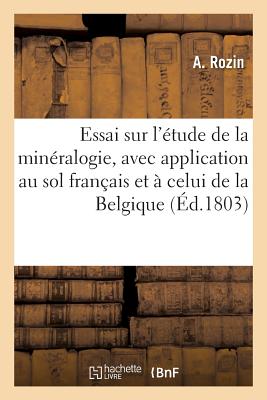 Essai sur l'étude de la minéralogie, avec application particulière au sol français: et surtout à celui de la Belgique