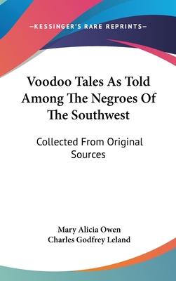 Voodoo Tales As Told Among The Negroes Of The Southwest: Collected From Original Sources