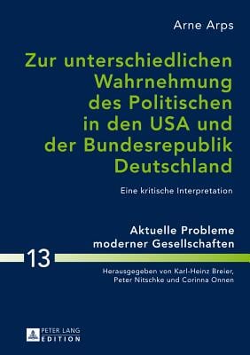 Zur unterschiedlichen Wahrnehmung des Politischen in den USA und der Bundesrepublik Deutschland: Eine kritische Interpretation