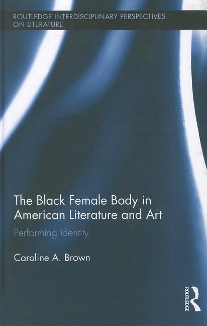 The Black Female Body in American Literature and Art: Performing Identity