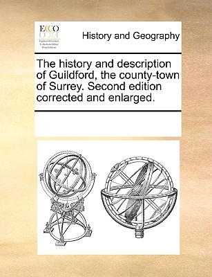 The History and Description of Guildford, the County-Town of Surrey. Second Edition Corrected and Enlarged.