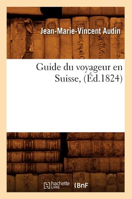 Guide Du Voyageur En Suisse, (Éd.1824)