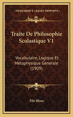 Traite De Philosophie Scolastique V1: Vocabulaire, Logique Et Metaphysique Generale (1909)