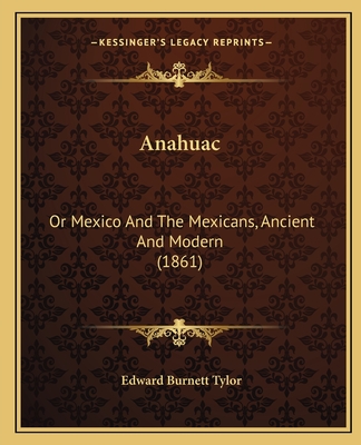 Anahuac: Or Mexico And The Mexicans, Ancient And Modern (1861)