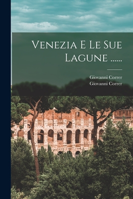 Venezia E Le Sue Lagune ......