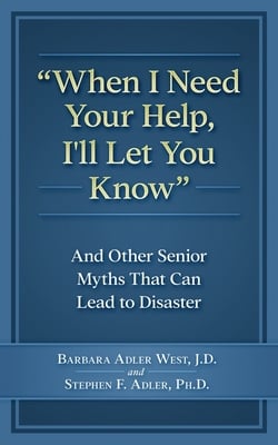 When I Need Your Help I'll Let You Know: And Other Senior Myths That Can Lead to Disaster