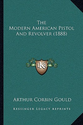 The Modern American Pistol And Revolver (1888)