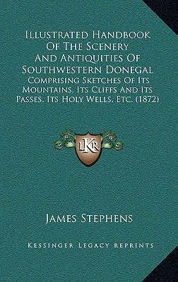 Illustrated Handbook Of The Scenery And Antiquities Of Southwestern Donegal: Comprising Sketches Of Its Mountains, Its Cliffs And Its Passes, Its Holy