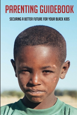 Parenting Guidebook: Securing A Better Future For Your Black Kids: Unlocking Black Kids' Talent