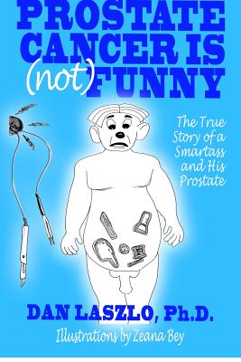 Prostate Cancer is (not) Funny: The True Story of a Smartass and His Prostate