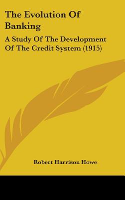 The Evolution Of Banking: A Study Of The Development Of The Credit System (1915)
