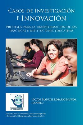 Casos de Investigacion E Innovacion: Procesos Para La Transformacion de Las Practicas E Instituciones Educativas