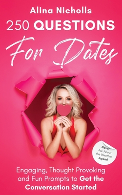 250 Questions for Dates: Engaging, Thought Provoking and Fun Prompts to Get the Conversation Started