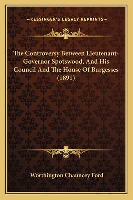 The Controversy Between Lieutenant-Governor Spotswood, And His Council And The House Of Burgesses (1891)