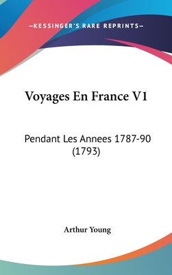 Voyages En France V1: Pendant Les Annees 1787-90 (1793)