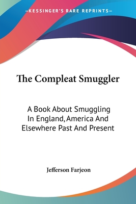 The Compleat Smuggler: A Book About Smuggling In England, America And Elsewhere Past And Present