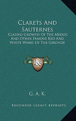 Clarets And Sauternes: Classed Growth Of The Medoc And Other Famous Red And White Wines Of The Gironde