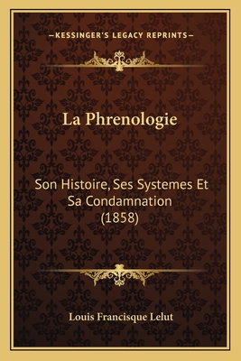 La Phrenologie: Son Histoire, Ses Systemes Et Sa Condamnation (1858)