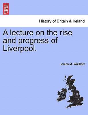 A Lecture on the Rise and Progress of Liverpool.