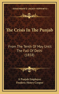 The Crisis In The Punjab: From The Tenth Of May Until The Fall Of Delhi (1858)