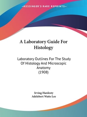 A Laboratory Guide For Histology: Laboratory Outlines For The Study Of Histology And Microscopic Anatomy (1908)