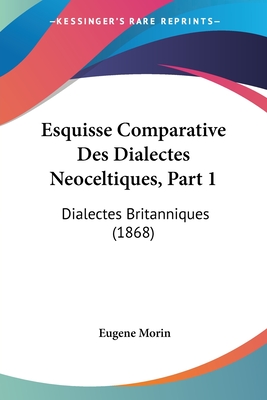 Esquisse Comparative Des Dialectes Neoceltiques, Part 1: Dialectes Britanniques (1868)