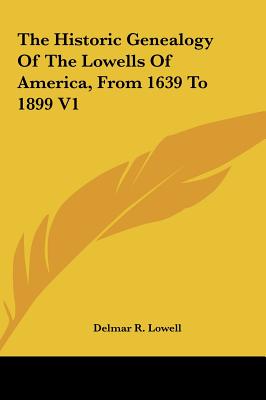The Historic Genealogy Of The Lowells Of America, From 1639 To 1899 V1