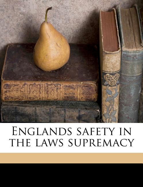 Englands Safety in the Laws Supremacy