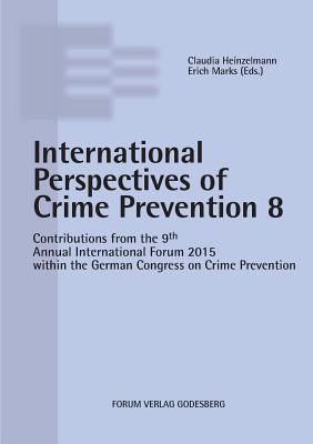 Internationale Perspectives of Crime Prevention 8: Contributions from the 9th Annual International Forum 2015 within the German Congress on Crime Prev