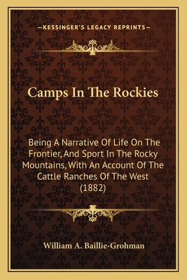 Camps In The Rockies: Being A Narrative Of Life On The Frontier, And Sport In The Rocky Mountains, With An Account Of The Cattle Ranches Of