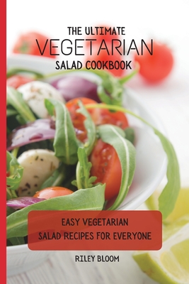 The Ultimate Vegetarian Salad Cookbook: Easy Vegetarian Salad Recipes For Everyone