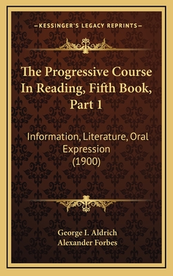 The Progressive Course In Reading, Fifth Book, Part 1: Information, Literature, Oral Expression (1900)