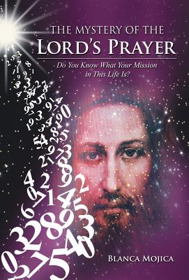 The Mystery of the Lord's Prayer: Do You Know What Your Mission in This Life Is?