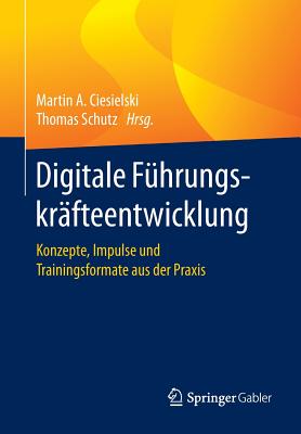 Digitale Führungskräfteentwicklung: Konzepte, Impulse Und Trainingsformate Aus Der PRAXIS